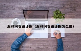 林芝海鲜网页设计图（海鲜网页设计图怎么做）
