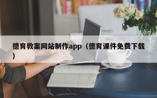 林芝德育教案网站制作app（德育课件免费下载）