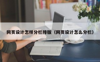 林芝网页设计怎样分栏排版（网页设计怎么分栏）