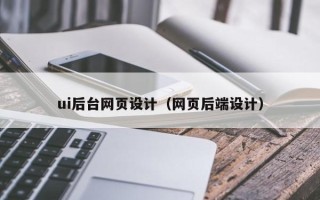 林芝ui后台网页设计（网页后端设计）